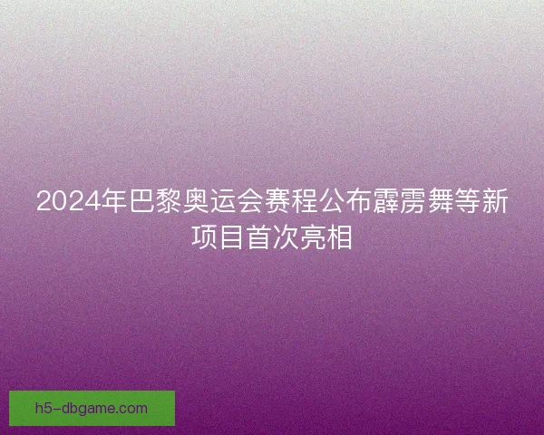 2024年巴黎奥运会赛程公布霹雳舞等新项目首次亮相